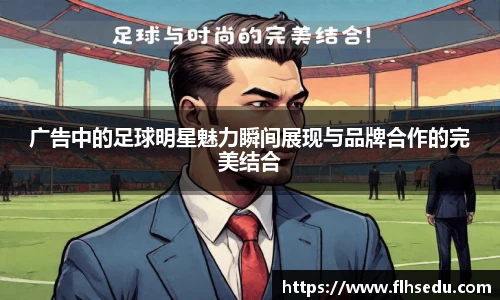 广告中的足球明星魅力瞬间展现与品牌合作的完美结合